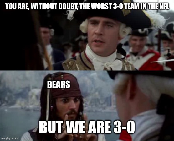 Worst Pirate | YOU ARE, WITHOUT DOUBT, THE WORST 3-0 TEAM IN THE NFL; BEARS; BUT WE ARE 3-0 | image tagged in worst pirate | made w/ Imgflip meme maker