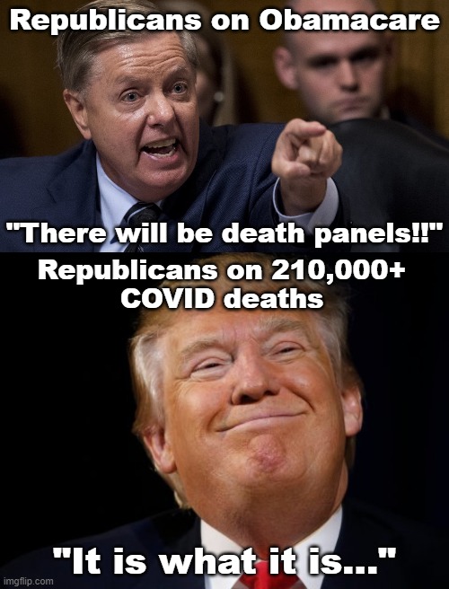 Pro-Life My Ass | Republicans on Obamacare; "There will be death panels!!"; Republicans on 210,000+
COVID deaths; "It is what it is..." | image tagged in obamacare,covid-19,republicans | made w/ Imgflip meme maker