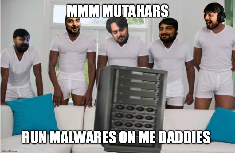 MMM MUTAHARS; RUN MALWARES ON ME DADDIES | made w/ Imgflip meme maker