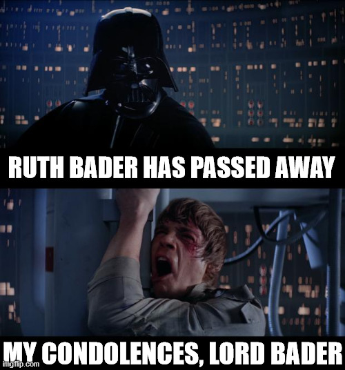 Star Wars No | RUTH BADER HAS PASSED AWAY; MY CONDOLENCES, LORD BADER | image tagged in memes,star wars no | made w/ Imgflip meme maker