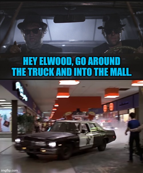 HEY ELWOOD, GO AROUND THE TRUCK AND INTO THE MALL. | image tagged in blues brothers at night | made w/ Imgflip meme maker