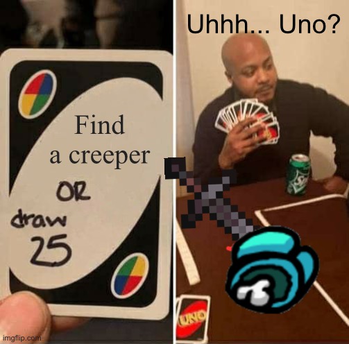 Uhhh... | Uhhh... Uno? Find a creeper | image tagged in memes,uno draw 25 cards | made w/ Imgflip meme maker
