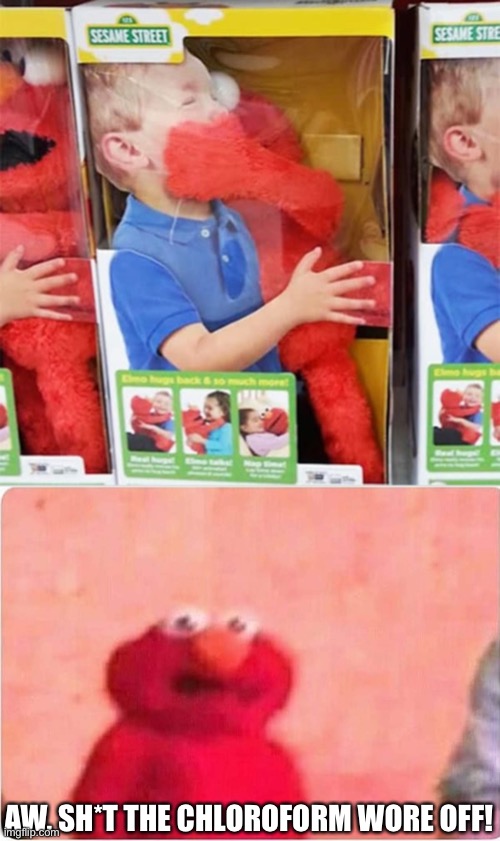 ... | AW, SH*T THE CHLOROFORM WORE OFF! | image tagged in sickened elmo | made w/ Imgflip meme maker