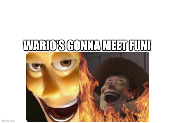 Satanic Woody | WARIO’S GONNA MEET FUN! | image tagged in satanic woody | made w/ Imgflip meme maker