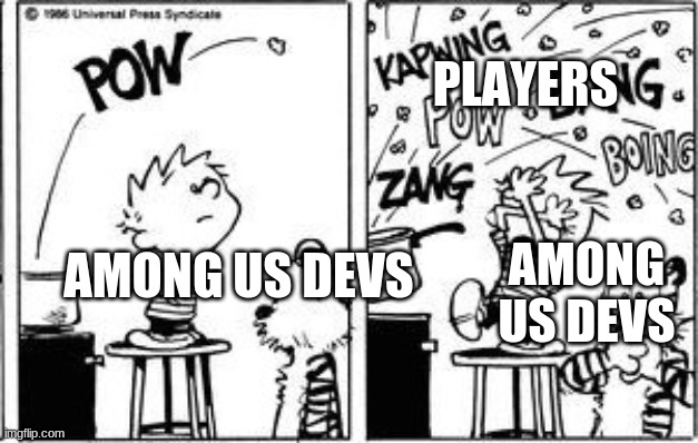 Poor Innersloth | PLAYERS; AMONG US DEVS; AMONG US DEVS | image tagged in among us | made w/ Imgflip meme maker