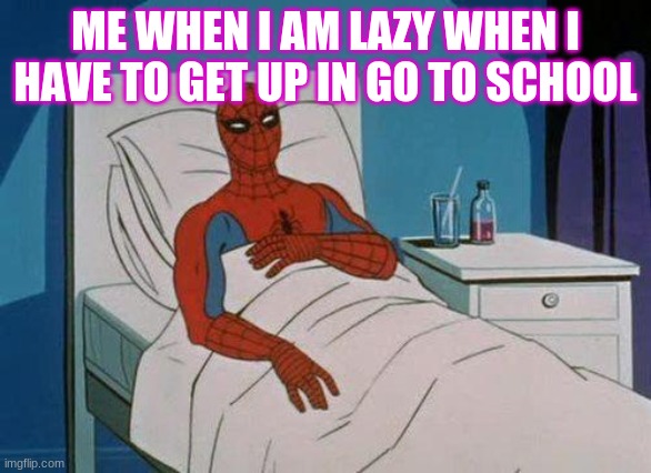 Spiderman Hospital | ME WHEN I AM LAZY WHEN I HAVE TO GET UP IN GO TO SCHOOL | image tagged in memes,spiderman hospital,spiderman | made w/ Imgflip meme maker