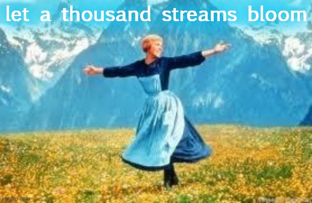 Why not? | let a thousand streams bloom | image tagged in memes,look at all these,terms and conditions,imgflip community,imgflip,imgflip mods | made w/ Imgflip meme maker