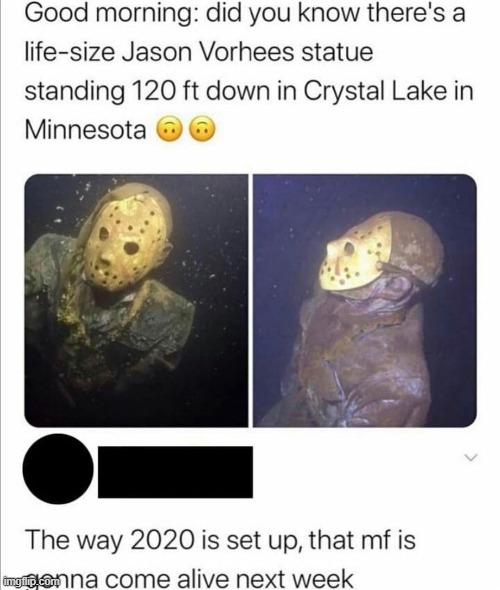 yeeeeeaaaaah who here rly thinks 120 ft of water is gonna stop Jason Vorhees 2020 | image tagged in repost,jason voorhees,jason,2020 sucks,2020,uh oh | made w/ Imgflip meme maker