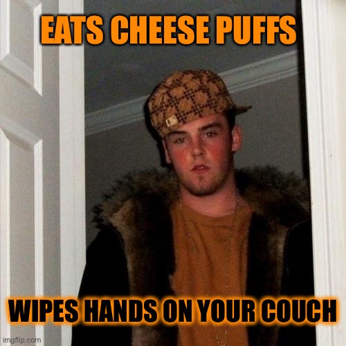 We have an orange couch, but still! | EATS CHEESE PUFFS; WIPES HANDS ON YOUR COUCH | image tagged in memes,scumbag steve,cheesy,funny | made w/ Imgflip meme maker