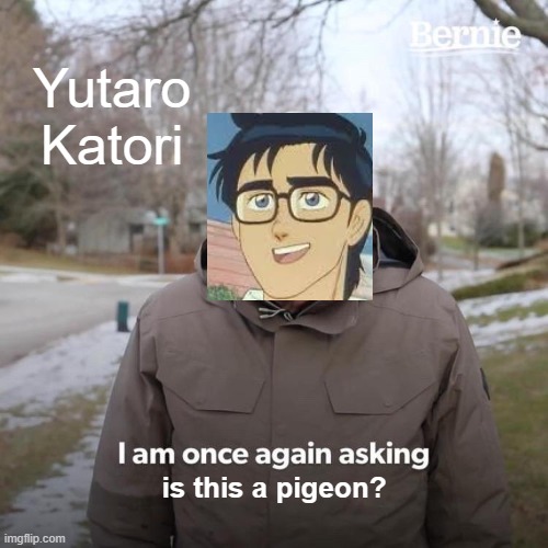 I am once again asking | Yutaro Katori; is this a pigeon? | image tagged in memes,bernie i am once again asking for your support,is this a pigeon,crossover | made w/ Imgflip meme maker