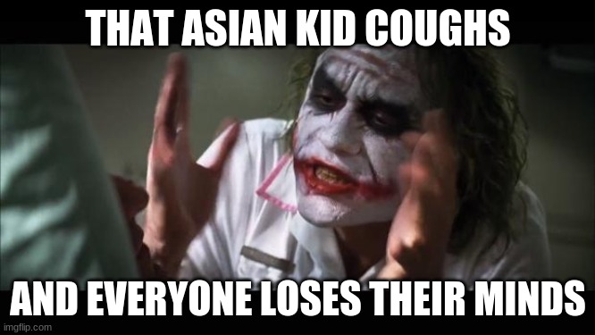 When that kid coughs | THAT ASIAN KID COUGHS; AND EVERYONE LOSES THEIR MINDS | image tagged in memes,and everybody loses their minds | made w/ Imgflip meme maker