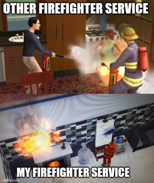 The interesting... | OTHER FIREFIGHTER SERVICE; MY FIREFIGHTER SERVICE | image tagged in funny,memes,sims,sims 4,the sims,firefighter | made w/ Imgflip meme maker