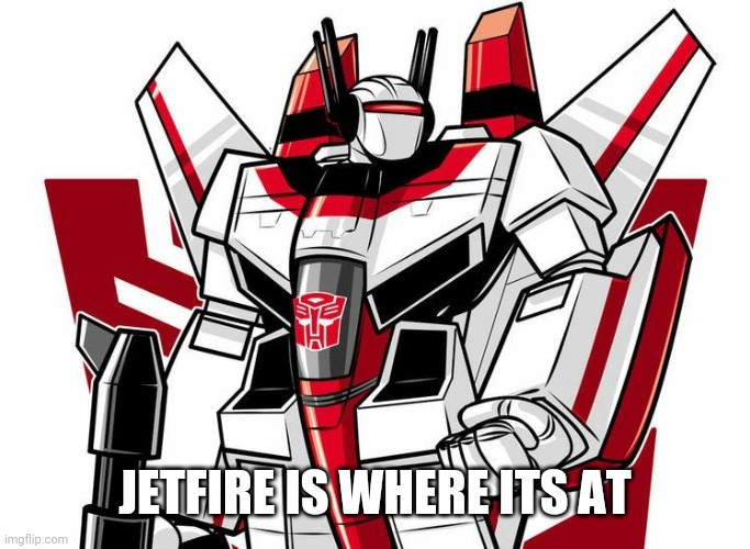 JETFIRE IS WHERE ITS AT | made w/ Imgflip meme maker