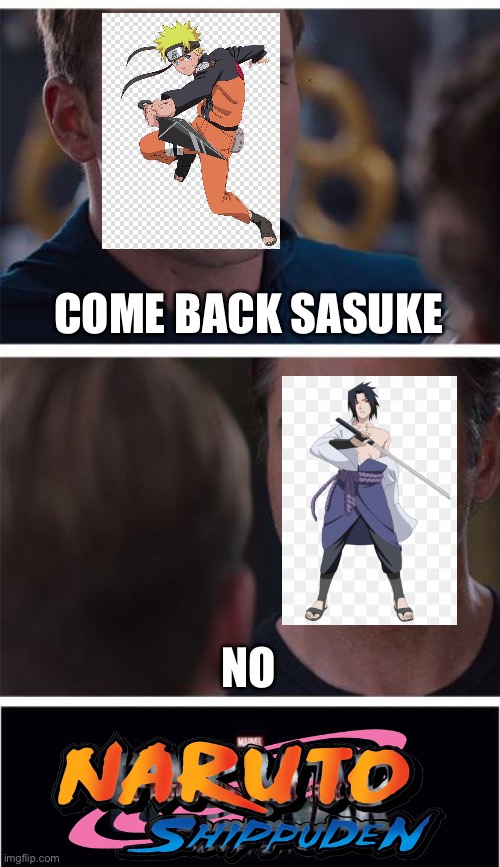 Shippuden in a nutshell | COME BACK SASUKE; NO | image tagged in memes,marvel civil war 1 | made w/ Imgflip meme maker