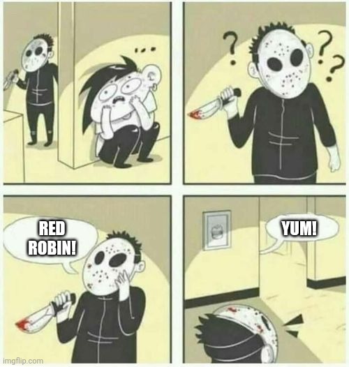 serial killer  | YUM! RED ROBIN! | image tagged in serial killer | made w/ Imgflip meme maker