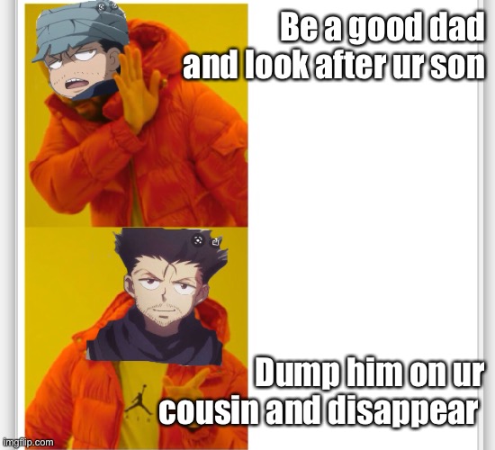 Ging is a bad dad | Be a good dad and look after ur son; Dump him on ur cousin and disappear | image tagged in hxh,funny,dumb | made w/ Imgflip meme maker