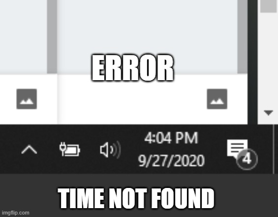 those random moments when you look at the clock... | ERROR; TIME NOT FOUND | image tagged in funny,time,clock,error 404 | made w/ Imgflip meme maker