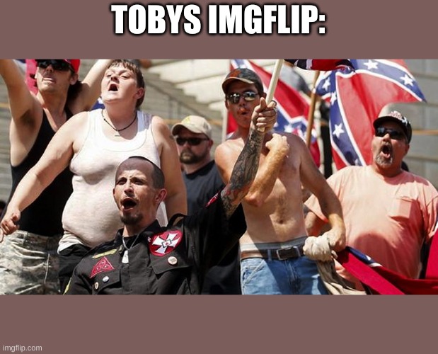 Confederate Flag Supporters | TOBYS IMGFLIP: | image tagged in confederate flag supporters | made w/ Imgflip meme maker