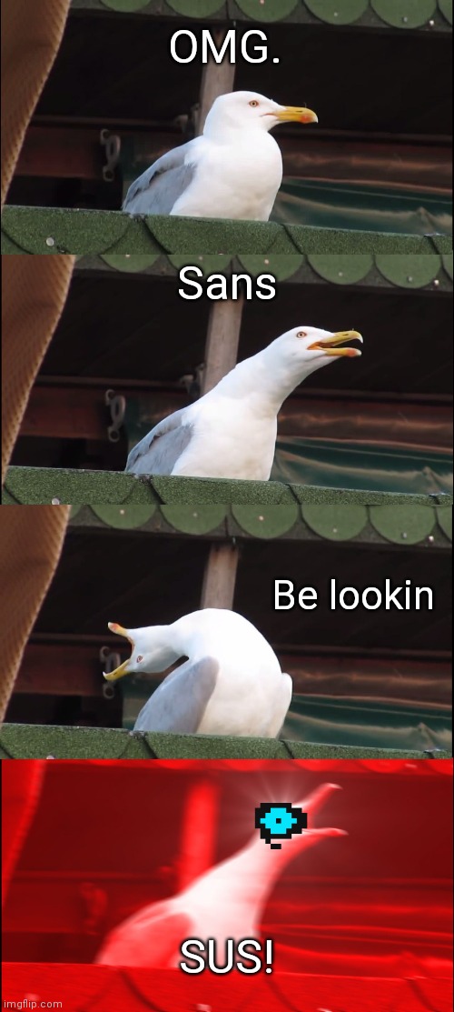 Sans do be looking sus | OMG. Sans; Be lookin; SUS! | image tagged in memes,inhaling seagull,sans | made w/ Imgflip meme maker