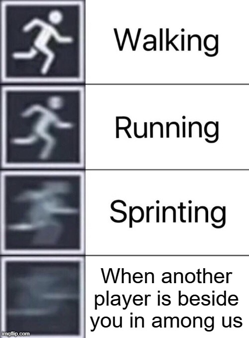 Walking, Running, Sprinting | When another player is beside you in among us | image tagged in walking running sprinting | made w/ Imgflip meme maker