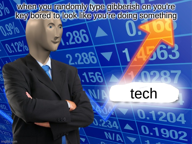 tech | when you randomly type gibberish on you're key bored to look like you're doing something; tech | image tagged in empty stonks | made w/ Imgflip meme maker