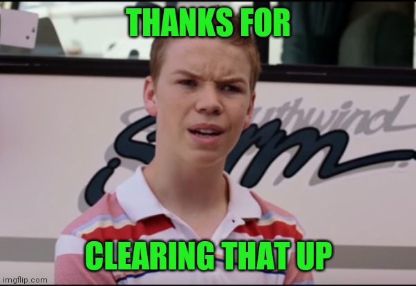 You Guys are Getting Paid | THANKS FOR CLEARING THAT UP | image tagged in you guys are getting paid | made w/ Imgflip meme maker