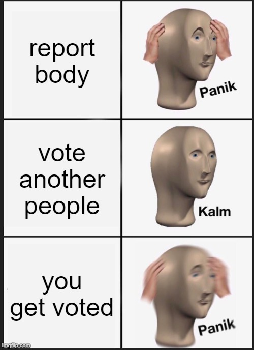 Panik Kalm Panik Meme | report body; vote another people; you get voted | image tagged in memes,panik kalm panik | made w/ Imgflip meme maker