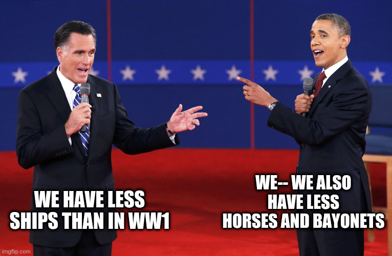 a real blast to the past | WE-- WE ALSO HAVE LESS HORSES AND BAYONETS; WE HAVE LESS SHIPS THAN IN WW1 | image tagged in romney-obama debate | made w/ Imgflip meme maker