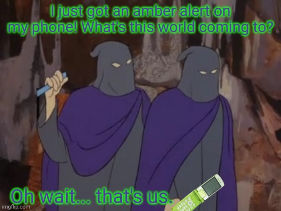 Scooby villains | I just got an amber alert on my phone! What's this world coming to? Oh wait... that's us. | image tagged in scooby doo,emergency alert,phone,wtf | made w/ Imgflip meme maker