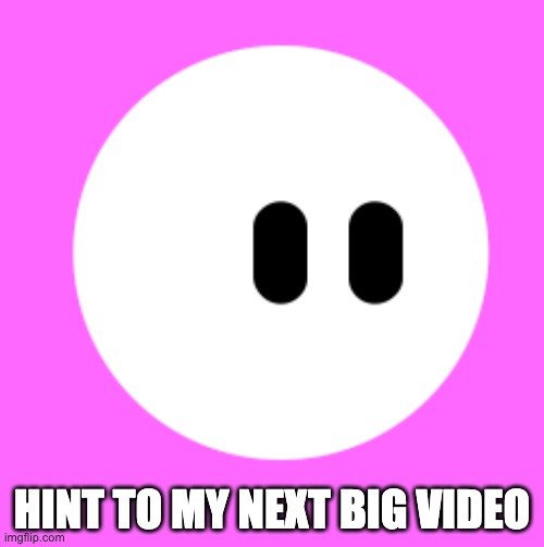 HINT TO MY NEXT BIG VIDEO | made w/ Imgflip meme maker