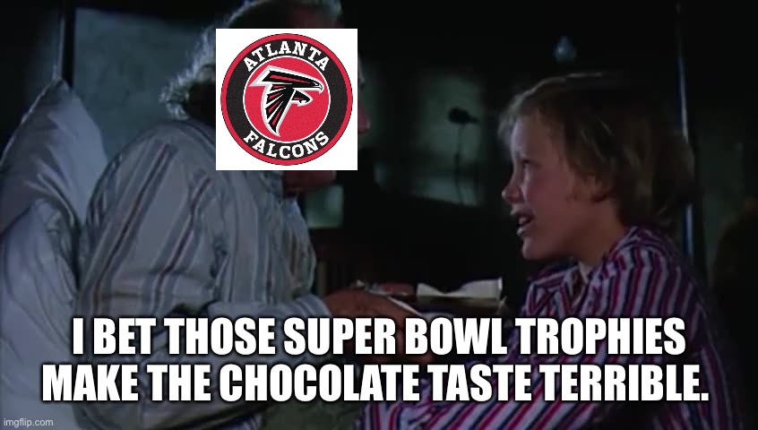 I BET THOSE SUPER BOWL TROPHIES MAKE THE CHOCOLATE TASTE TERRIBLE. | image tagged in nfl | made w/ Imgflip meme maker