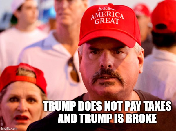 Fake Billionaire Ready to Go Bankrupt Again | TRUMP DOES NOT PAY TAXES
AND TRUMP IS BROKE | image tagged in bankruptcy,broke,liar,criminal,dump trump,tax returns | made w/ Imgflip meme maker