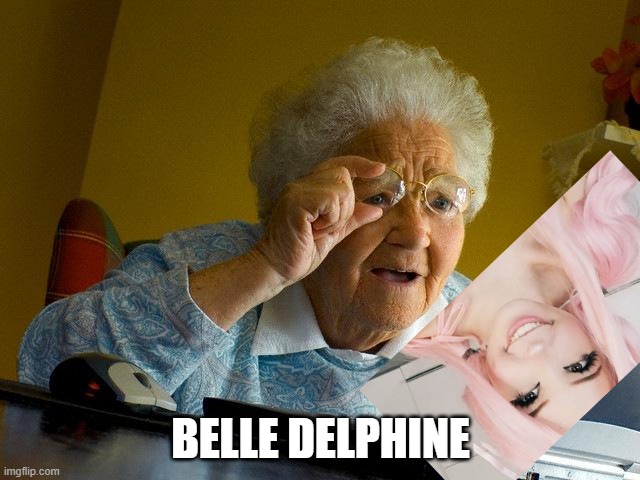 Grandma Finds The Internet Meme | BELLE DELPHINE | image tagged in memes,grandma finds the internet | made w/ Imgflip meme maker