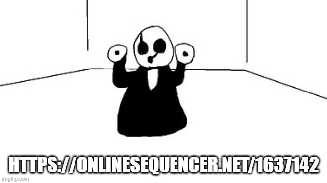 Gaster | HTTPS://ONLINESEQUENCER.NET/1637142 | image tagged in gaster,music | made w/ Imgflip meme maker
