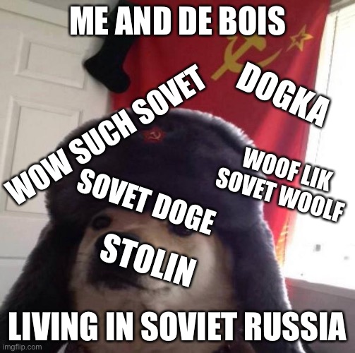 comunizt woof | ME AND DE BOIS; DOGKA; WOW SUCH SOVET; WOOF LIK SOVET WOOLF; SOVET DOGE; STOLIN; LIVING IN SOVIET RUSSIA | image tagged in russian doge,doge | made w/ Imgflip meme maker