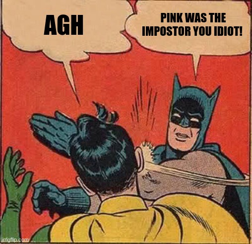 Pink Sus | AGH; PINK WAS THE IMPOSTOR YOU IDIOT! | image tagged in memes,batman slapping robin | made w/ Imgflip meme maker
