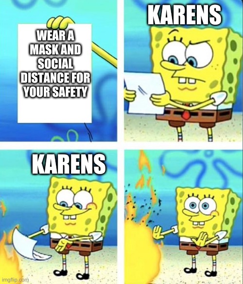 Spongebob yeet | KARENS; WEAR A MASK AND SOCIAL DISTANCE FOR YOUR SAFETY; KARENS | image tagged in spongebob yeet | made w/ Imgflip meme maker