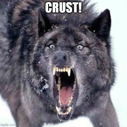 Angry Wolf | CRUST! | image tagged in angry wolf | made w/ Imgflip meme maker