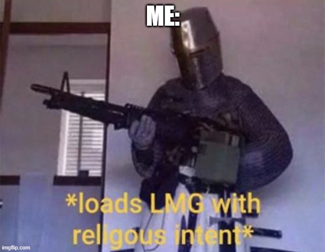 Loads LMG with religious intent | ME: | image tagged in loads lmg with religious intent | made w/ Imgflip meme maker