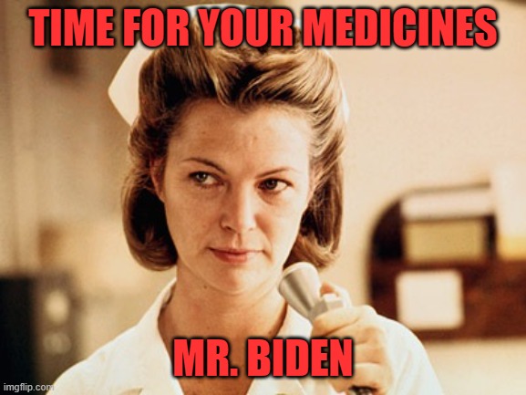 Nurse Ratched | TIME FOR YOUR MEDICINES MR. BIDEN | image tagged in nurse ratched | made w/ Imgflip meme maker