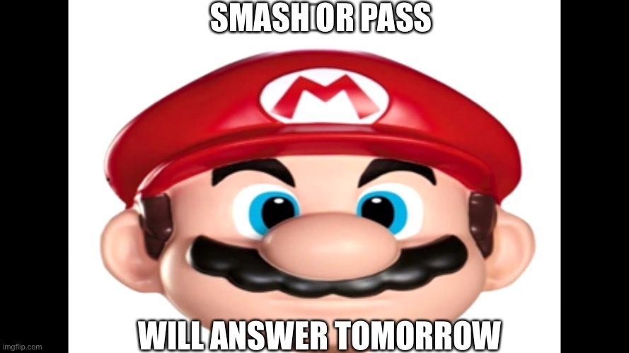 SMASH OR PASS; WILL ANSWER TOMORROW | made w/ Imgflip meme maker
