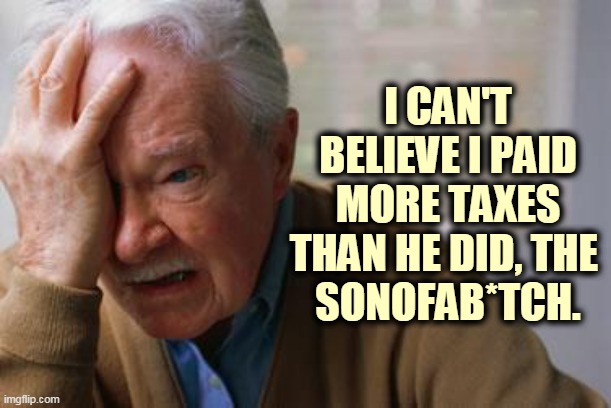 A Trumptard reconsiders. | I CAN'T BELIEVE I PAID MORE TAXES THAN HE DID, THE 
SONOFAB*TCH. | image tagged in forgetful old man,trump,income taxes | made w/ Imgflip meme maker