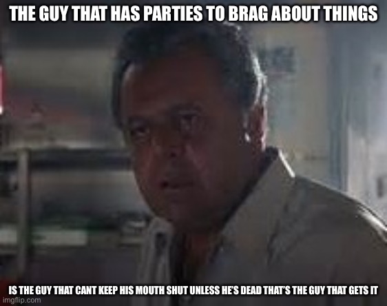 Uncle Paulie | THE GUY THAT HAS PARTIES TO BRAG ABOUT THINGS; IS THE GUY THAT CANT KEEP HIS MOUTH SHUT UNLESS HE’S DEAD THAT’S THE GUY THAT GETS IT | image tagged in uncle paulie | made w/ Imgflip meme maker