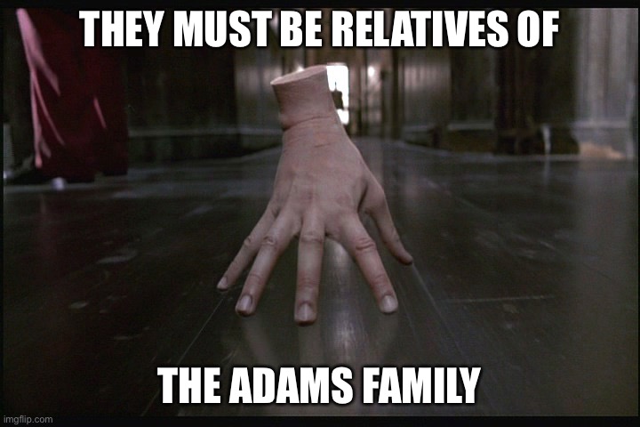 THEY MUST BE RELATIVES OF THE ADAMS FAMILY | made w/ Imgflip meme maker