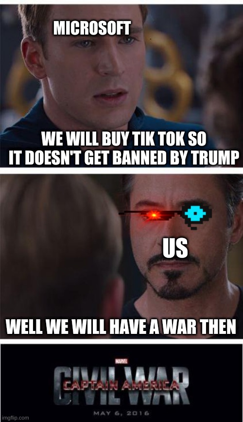 The first ever meme here! | MICROSOFT; WE WILL BUY TIK TOK SO IT DOESN'T GET BANNED BY TRUMP; US; WELL WE WILL HAVE A WAR THEN | image tagged in memes,marvel civil war 1 | made w/ Imgflip meme maker