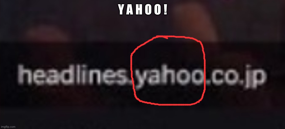Y A H O O ! | made w/ Imgflip meme maker
