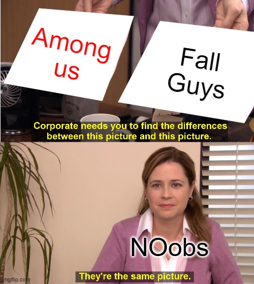 They're The Same Picture | Among us; Fall Guys; NOobs | image tagged in memes,they're the same picture | made w/ Imgflip meme maker