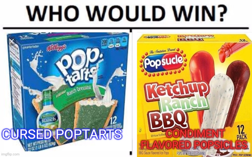 Cursed who would win | CURSED POPTARTS; CONDIMENT FLAVORED POPSICLES | image tagged in who would win,cursed image,pop tarts,popsicle | made w/ Imgflip meme maker