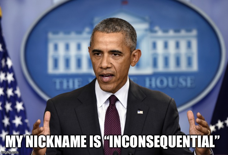 OBUMA | MY NICKNAME IS “INCONSEQUENTIAL” | image tagged in obama press conference | made w/ Imgflip meme maker