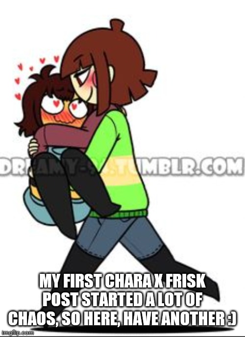 :) | MY FIRST CHARA X FRISK POST STARTED A LOT OF CHAOS, SO HERE, HAVE ANOTHER :) | image tagged in frisk | made w/ Imgflip meme maker